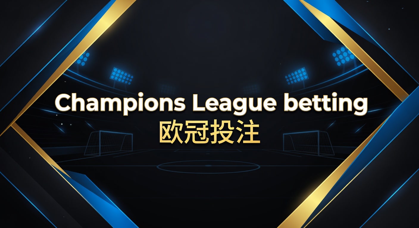 Champions League betting 欧冠投注：2026年投注技巧与策略解析